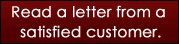 Click here to read a letter from a satisfied customer.